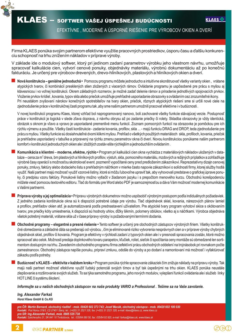 V základe ide o modulový softwer, ktorý pri jedinom zadaní parametrov výrobku jeho vlastnom návrhu, umožòuje spracova kalkulácie cien, vytvorí cenové ponuky, objednávky materiálu, výrobnú