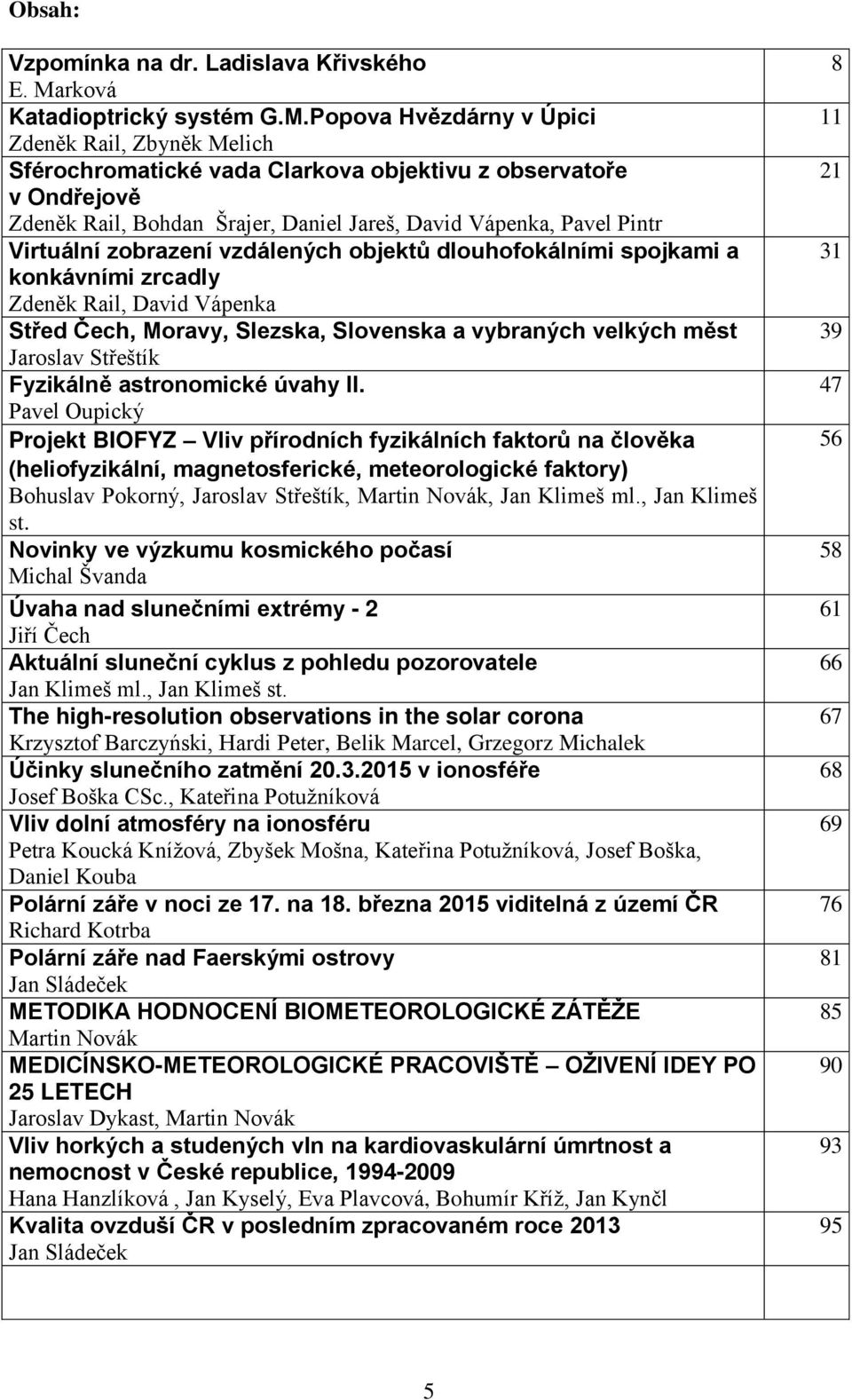 Popova Hvězdárny v Úpici Zdeněk Rail, Zbyněk Melich Sférochromatické vada Clarkova objektivu z observatoře v Ondřejově Zdeněk Rail, Bohdan Šrajer, Daniel Jareš, David Vápenka, Pavel Pintr Virtuální