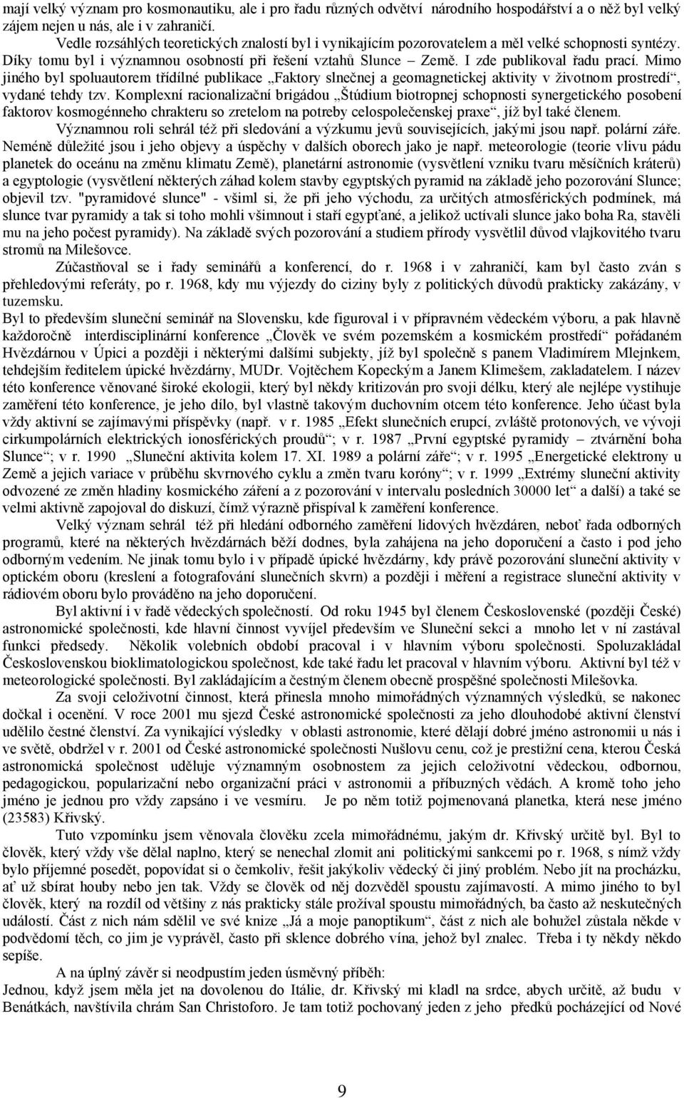 Mimo jiného byl spoluautorem třídílné publikace Faktory slnečnej a geomagnetickej aktivity v životnom prostredí, vydané tehdy tzv.