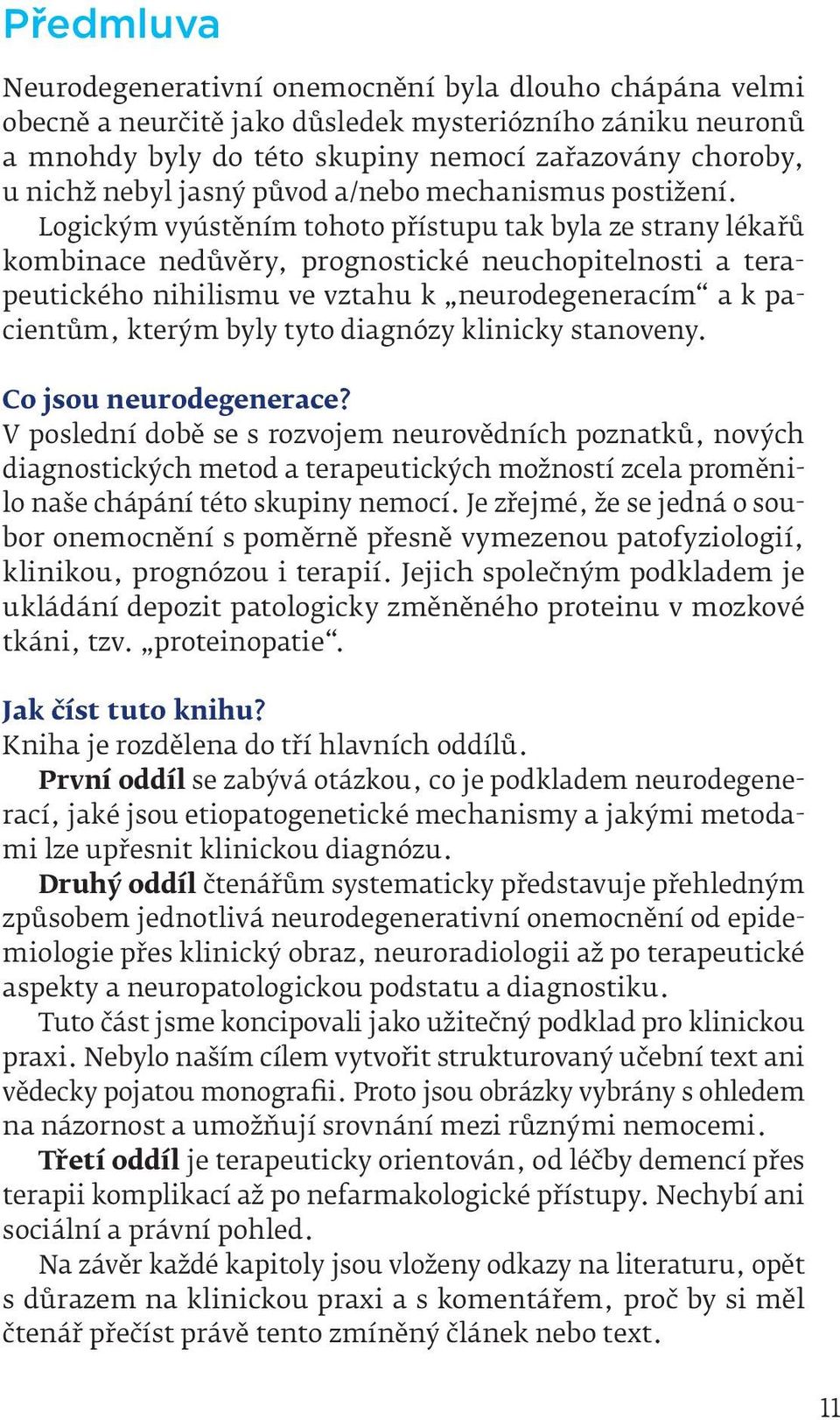 Logickým vyústěním tohoto přístupu tak byla ze strany lékařů kombinace nedůvěry, prognostické neuchopitelnosti a terapeutického nihilismu ve vztahu k neurodegeneracím a k pacientům, kterým byly tyto