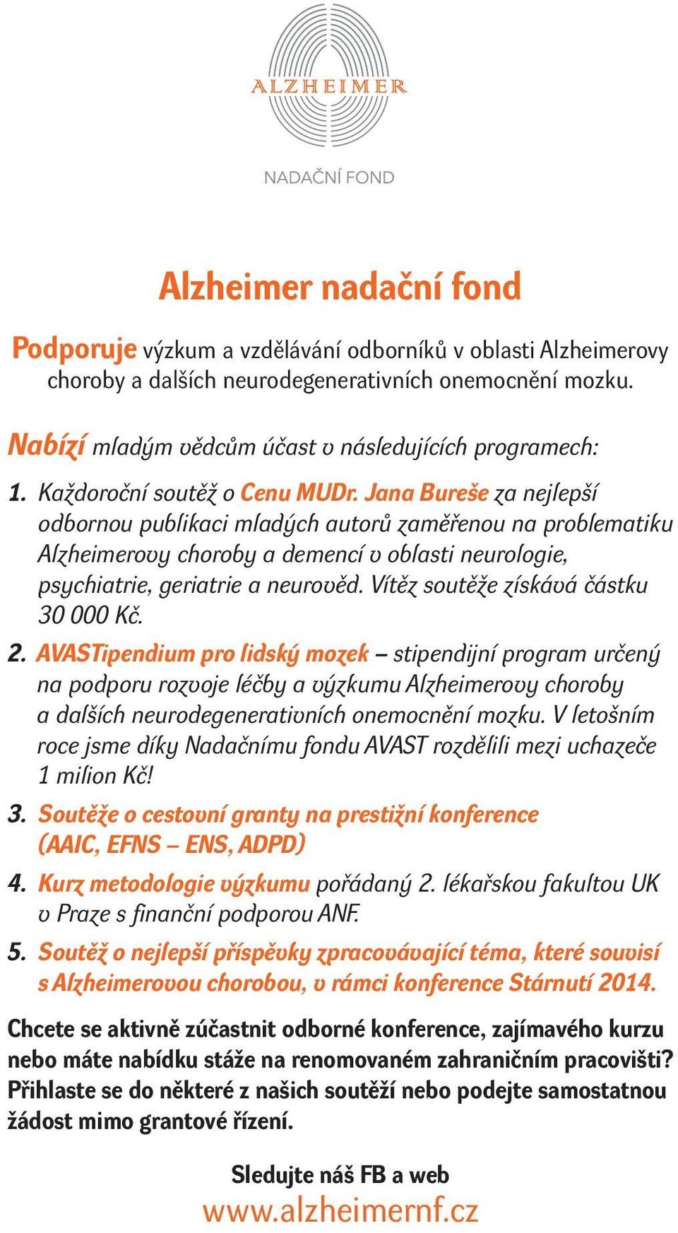 Jana Bureše za nejlepší odbornou publikaci mladých autorů zaměřenou na problematiku Alzheimerovy choroby a demencí v oblasti neurologie, psychiatrie, geriatrie a neurověd.