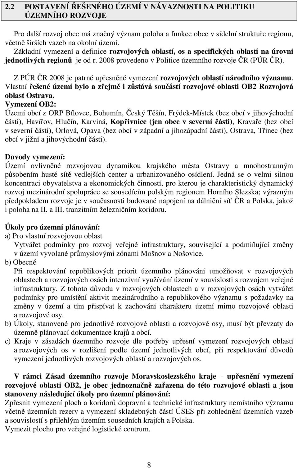 Z PÚR ČR 2008 je patrné upřesněné vymezení rozvojových oblastí národního významu. Vlastní řešené území bylo a zřejmě i zůstává součástí rozvojové oblasti OB2 Rozvojová oblast Ostrava.