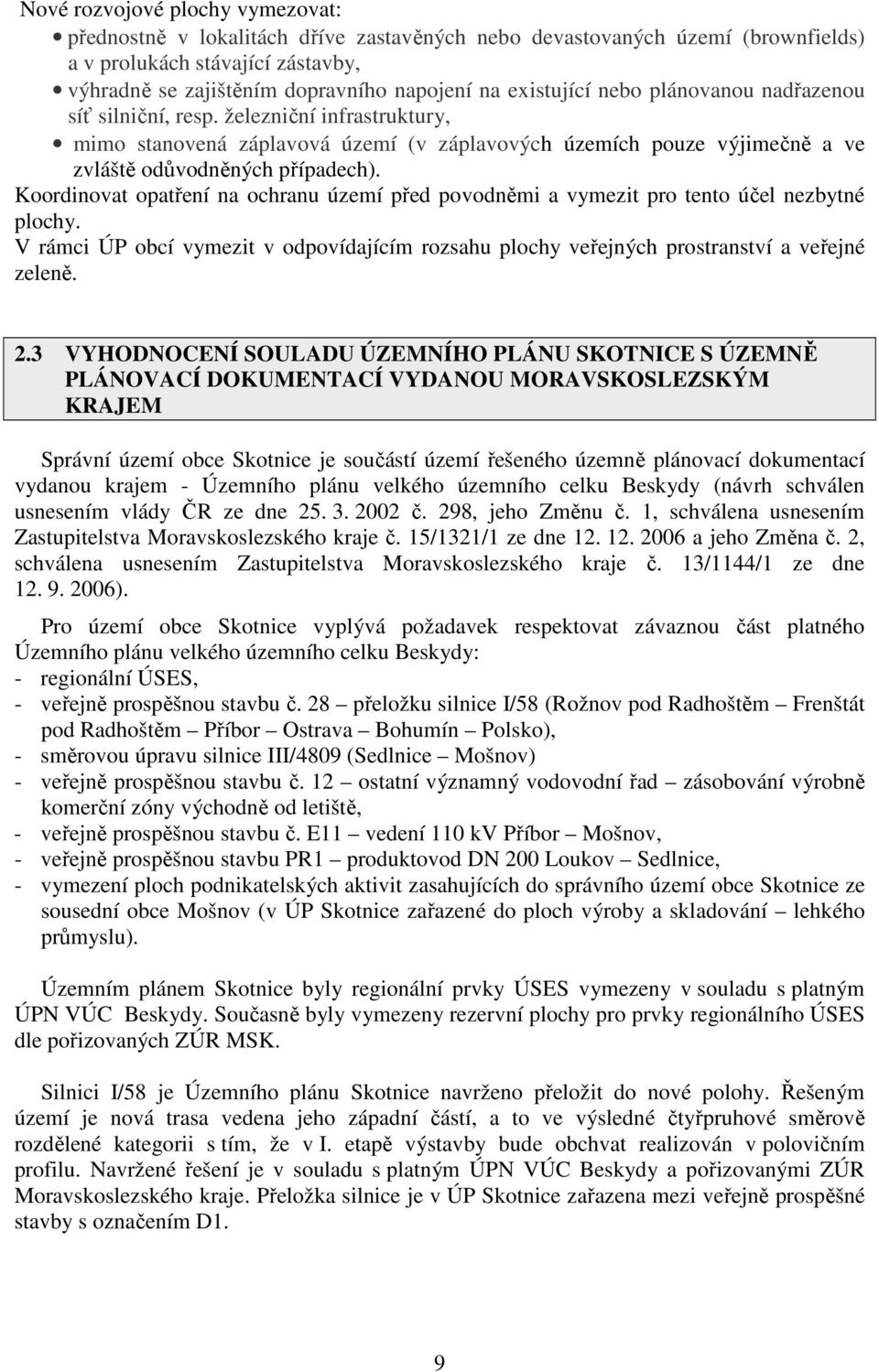 Koordinovat opatření na ochranu území před povodněmi a vymezit pro tento účel nezbytné plochy. V rámci ÚP obcí vymezit v odpovídajícím rozsahu plochy veřejných prostranství a veřejné zeleně. 2.