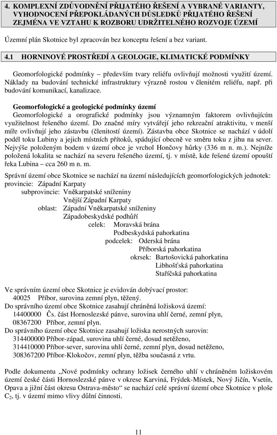 Náklady na budování technické infrastruktury výrazně rostou v členitém reliéfu, např. při budování komunikací, kanalizace.