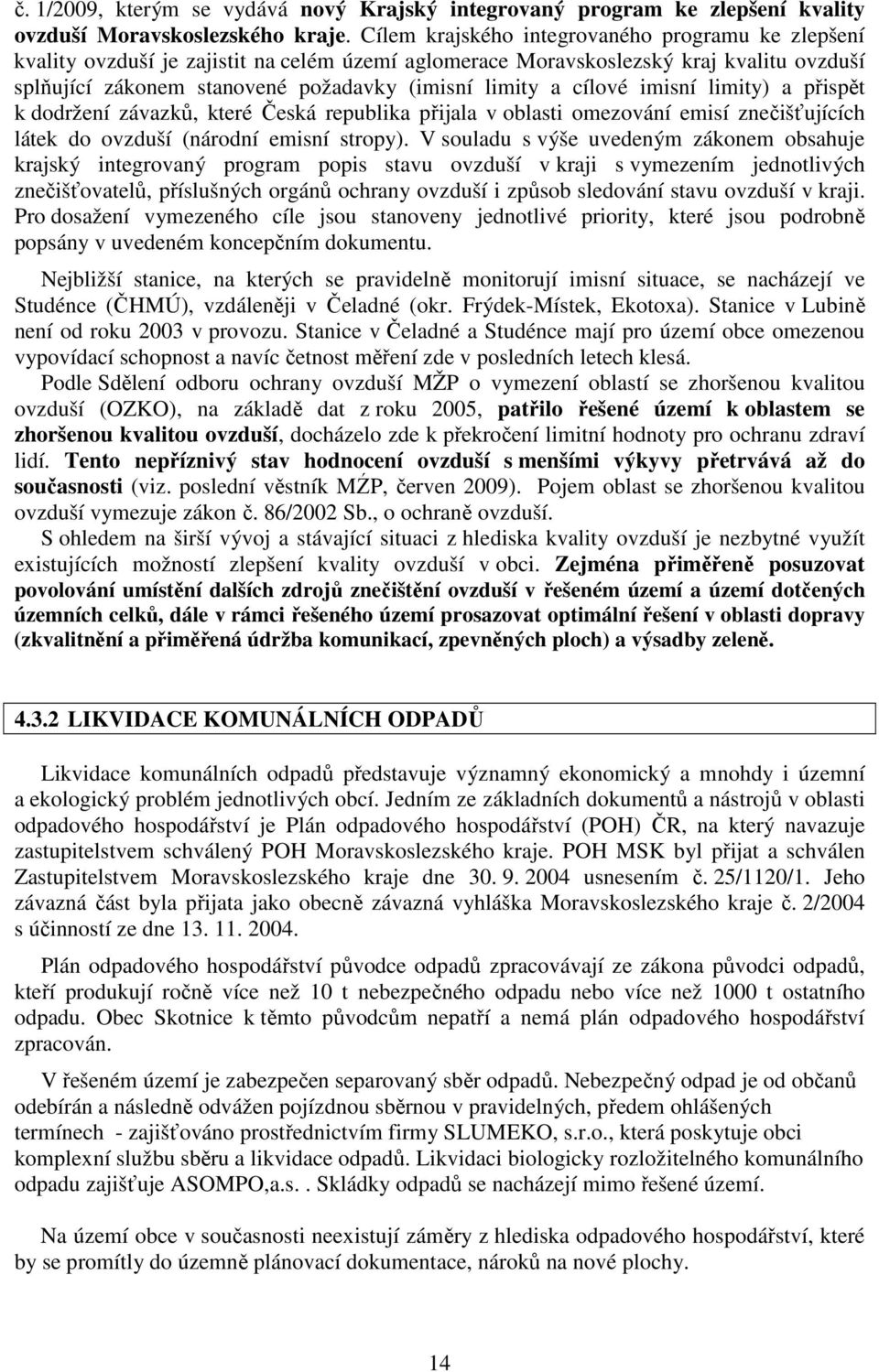 cílové imisní limity) a přispět k dodržení závazků, které Česká republika přijala v oblasti omezování emisí znečišťujících látek do ovzduší (národní emisní stropy).