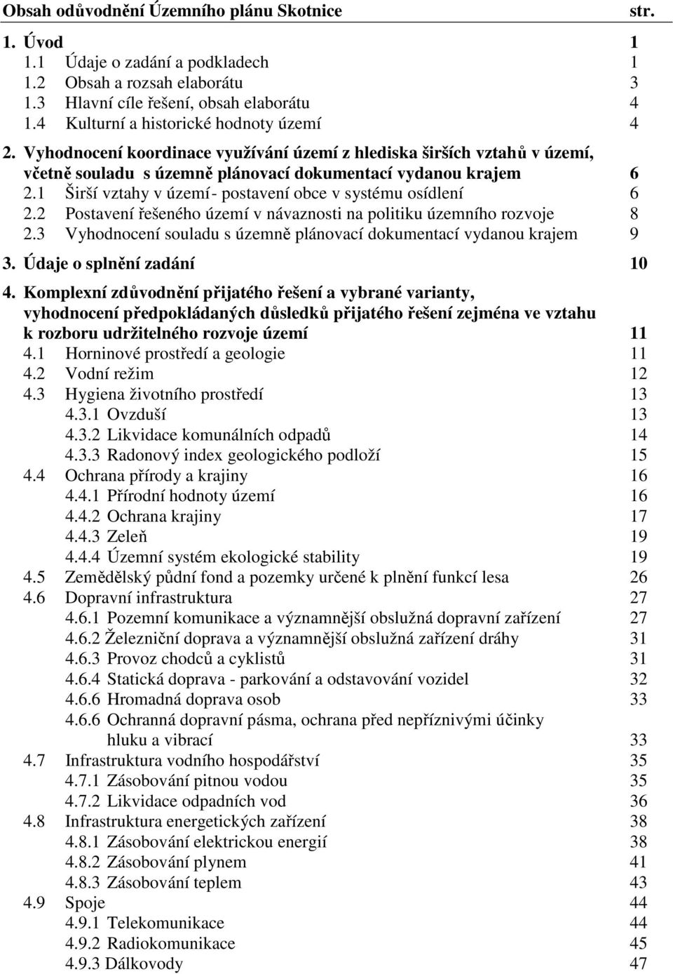 1 Širší vztahy v území - postavení obce v systému osídlení 6 2.2 Postavení řešeného území v návaznosti na politiku územního rozvoje 8 2.