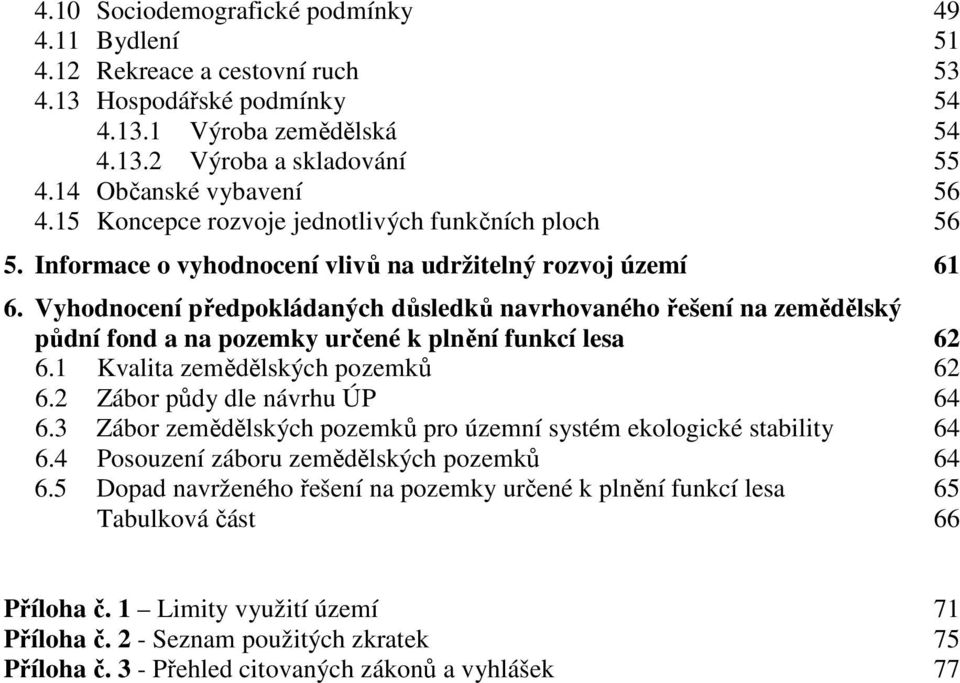 Vyhodnocení předpokládaných důsledků navrhovaného řešení na zemědělský půdní fond a na pozemky určené k plnění funkcí lesa 62 6.1 Kvalita zemědělských pozemků 62 6.2 Zábor půdy dle návrhu ÚP 64 6.