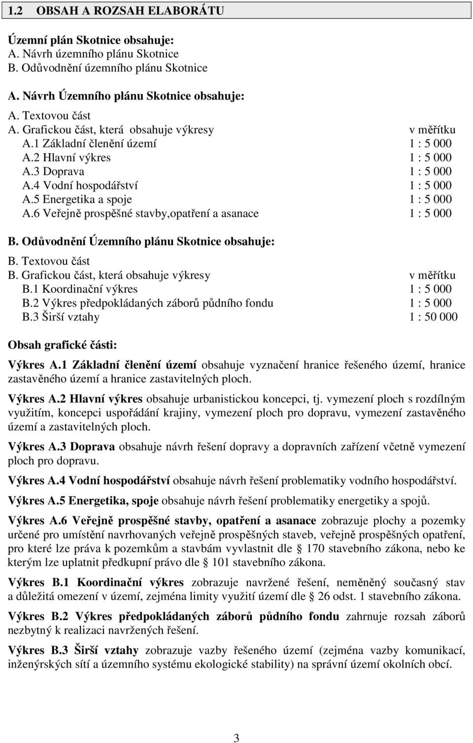 5 Energetika a spoje 1 : 5 000 A.6 Veřejně prospěšné stavby,opatření a asanace 1 : 5 000 B. Odůvodnění Územního plánu Skotnice obsahuje: B. Textovou část B.