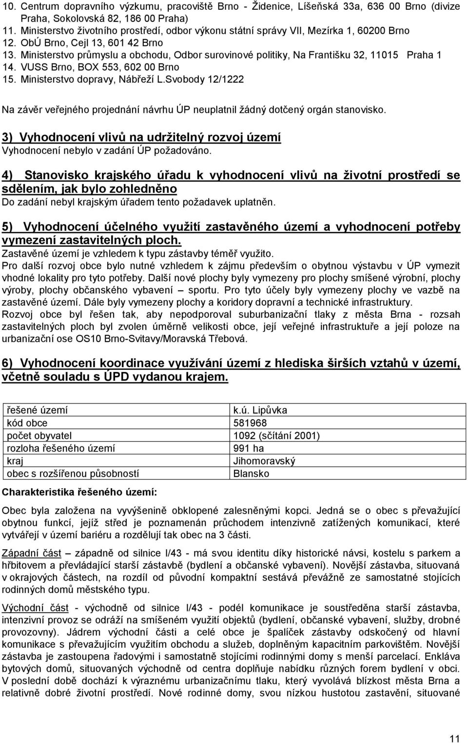 Ministerstvo průmyslu a obchodu, Odbor surovinové politiky, Na Františku 32, 11015 Praha 1 14. VUSS Brno, BOX 553, 602 00 Brno 15. Ministerstvo dopravy, Nábřeží L.