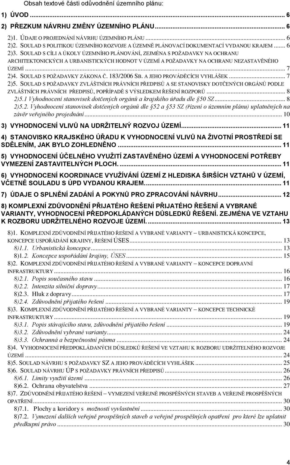 SOULAD S CÍLI A ÚKOLY ÚZEMNÍHO PLÁNOVÁNÍ, ZEJMÉNA S POŽADAVKY NA OCHRANU ARCHITEKTONICKÝCH A URBANISTICKÝCH HODNOT V ÚZEMÍ A POŽADAVKY NA OCHRANU NEZASTAVĚNÉHO ÚZEMÍ... 7 2)4.