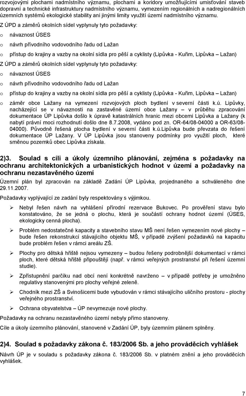 Z ÚPD a záměrů okolních sídel vyplynuly tyto požadavky: o o o návaznost ÚSES návrh přívodního vodovodního řadu od Lažan přístup do krajiny a vazby na okolní sídla pro pěší a cyklisty (Lipůvka -