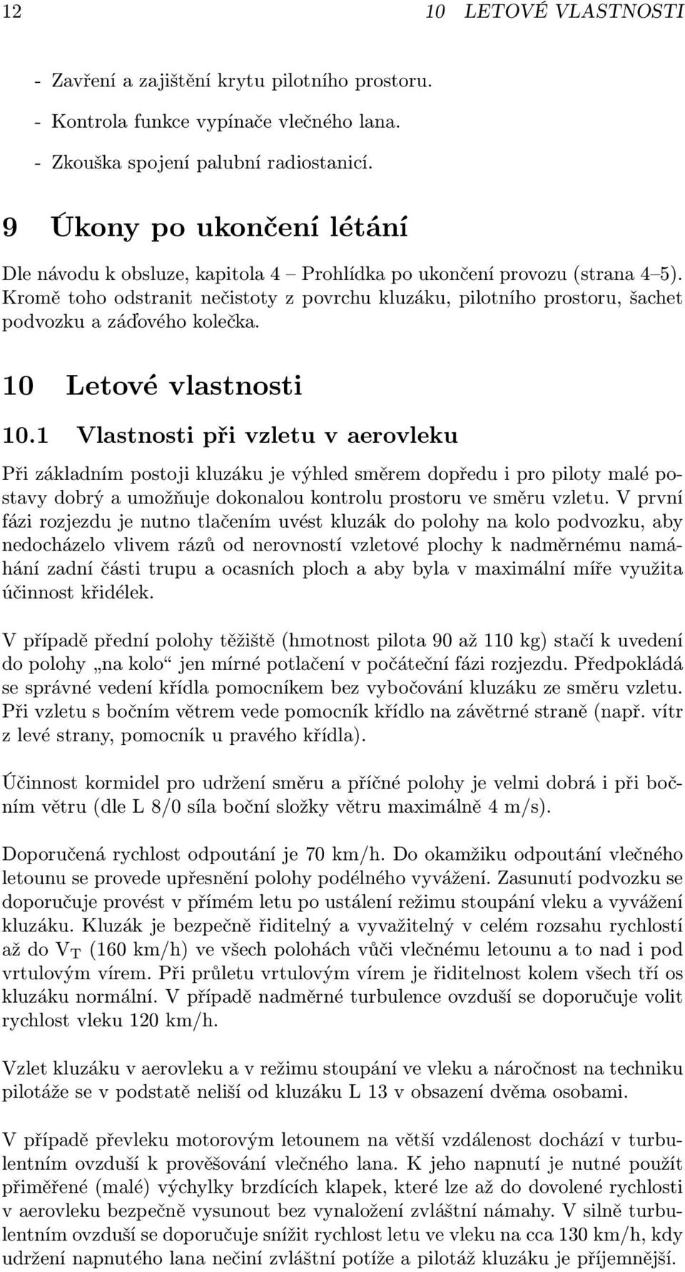 Kromě toho odstranit nečistoty z povrchu kluzáku, pilotního prostoru, šachet podvozku a záďového kolečka. 10 Letové vlastnosti 10.