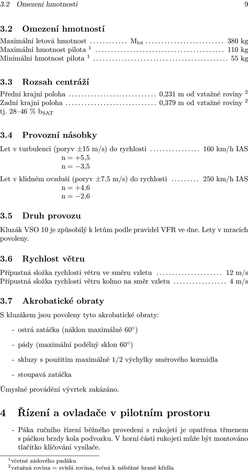 28 46 % b SAT 3.4 Provozní násobky Let v turbulenci (poryv ±15 m/s) do rychlosti................ n = +5,5 n = 3,5 Let v klidném ovzduší (poryv ±7,5 m/s) do rychlosti.