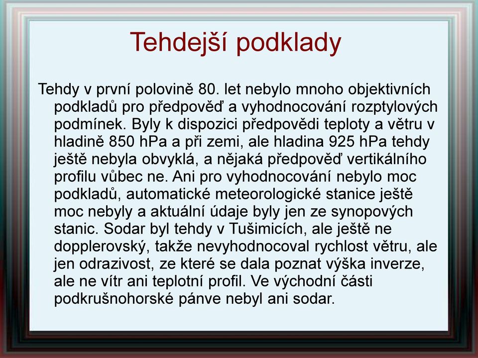 Ani pro vyhodnocování nebylo moc podkladů, automatické meteorologické stanice ještě moc nebyly a aktuální údaje byly jen ze synopových stanic.