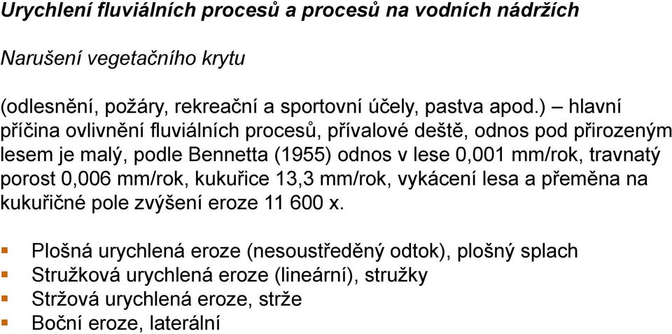 0,001 mm/rok, travnatý porost 0,006 mm/rok, kukuřice 13,3 mm/rok, vykácení lesa a přeměna na kukuřičné pole zvýšení eroze 11 600 x.