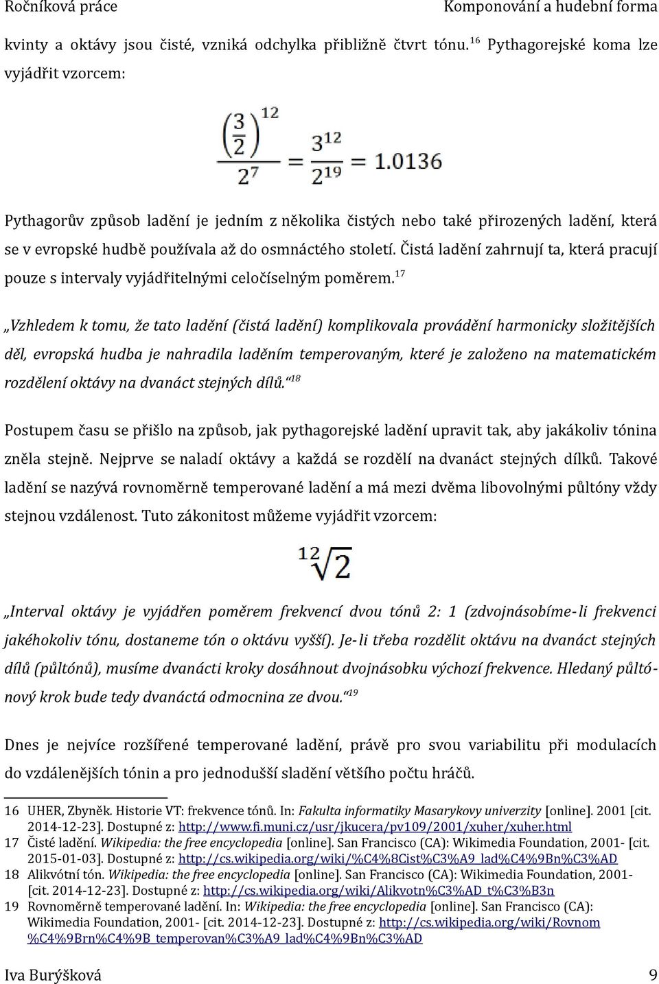 Čistá ladění zahrnují ta, která pracují pouze s intervaly vyjádřitelnými celočíselným poměrem.