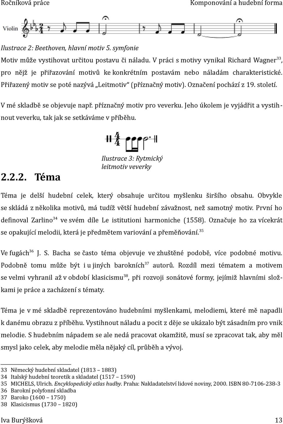 Označení pochází z 19. století. V mé skladbě se objevuje např. příznačný motiv pro veverku. Jeho úkolem je vyjádřit a vystihnout veverku, tak jak se setkáváme v příběhu. 2.