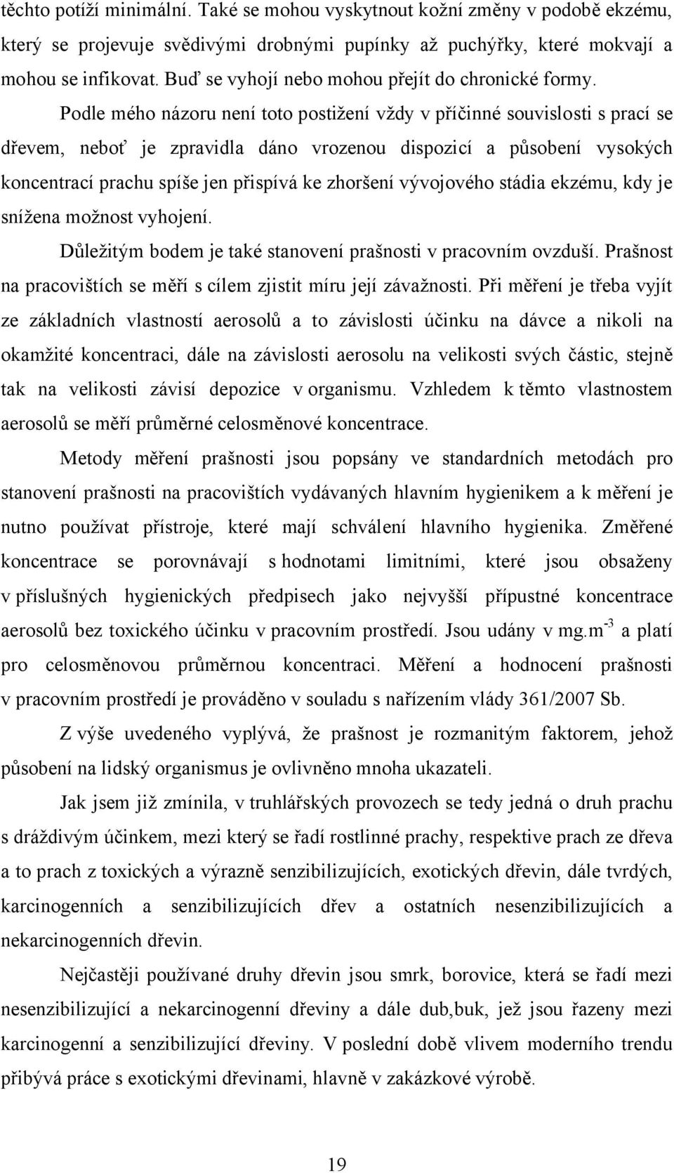 Podle mého názoru není toto postižení vždy v příčinné souvislosti s prací se dřevem, neboť je zpravidla dáno vrozenou dispozicí a působení vysokých koncentrací prachu spíše jen přispívá ke zhoršení