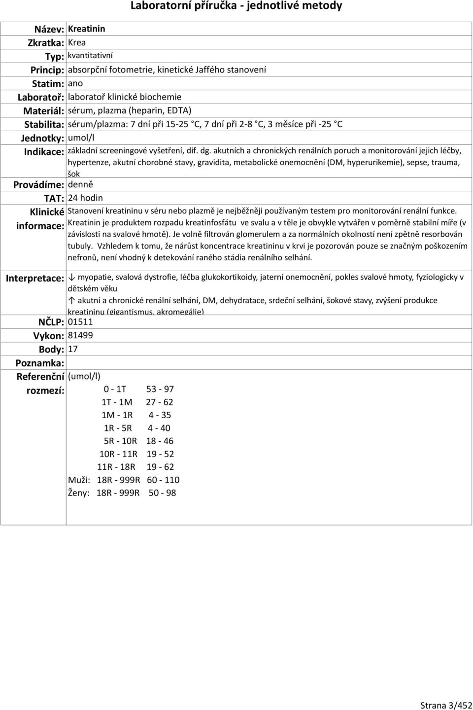 akutních a chronických renálních poruch a monitorování jejich léčby, hypertenze, akutní chorobné stavy, gravidita, metabolické onemocnění (DM, hyperurikemie), sepse, trauma, šok TAT: 24 hodin