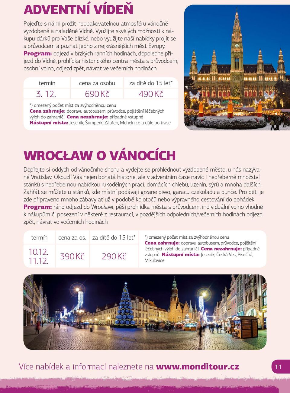 Program: odjezd v brzkých ranních hodinách, dopoledne příjezd do Vídně, prohlídka historického centra města s průvodcem, osobní volno, odjezd zpět, návrat ve večerních hodinách termín cena za osobu