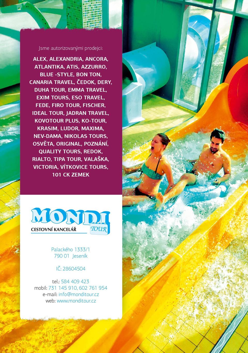 MAXIMA, NEV-DAMA, NIKOLAS TOURS, OSVĚTA, ORIGINAL, POZNÁNÍ, QUALITY TOURS, REDOK, RIALTO, TIPA TOUR, VALAŠKA, VICTORIA, VÍTKOVICE TOURS, 101