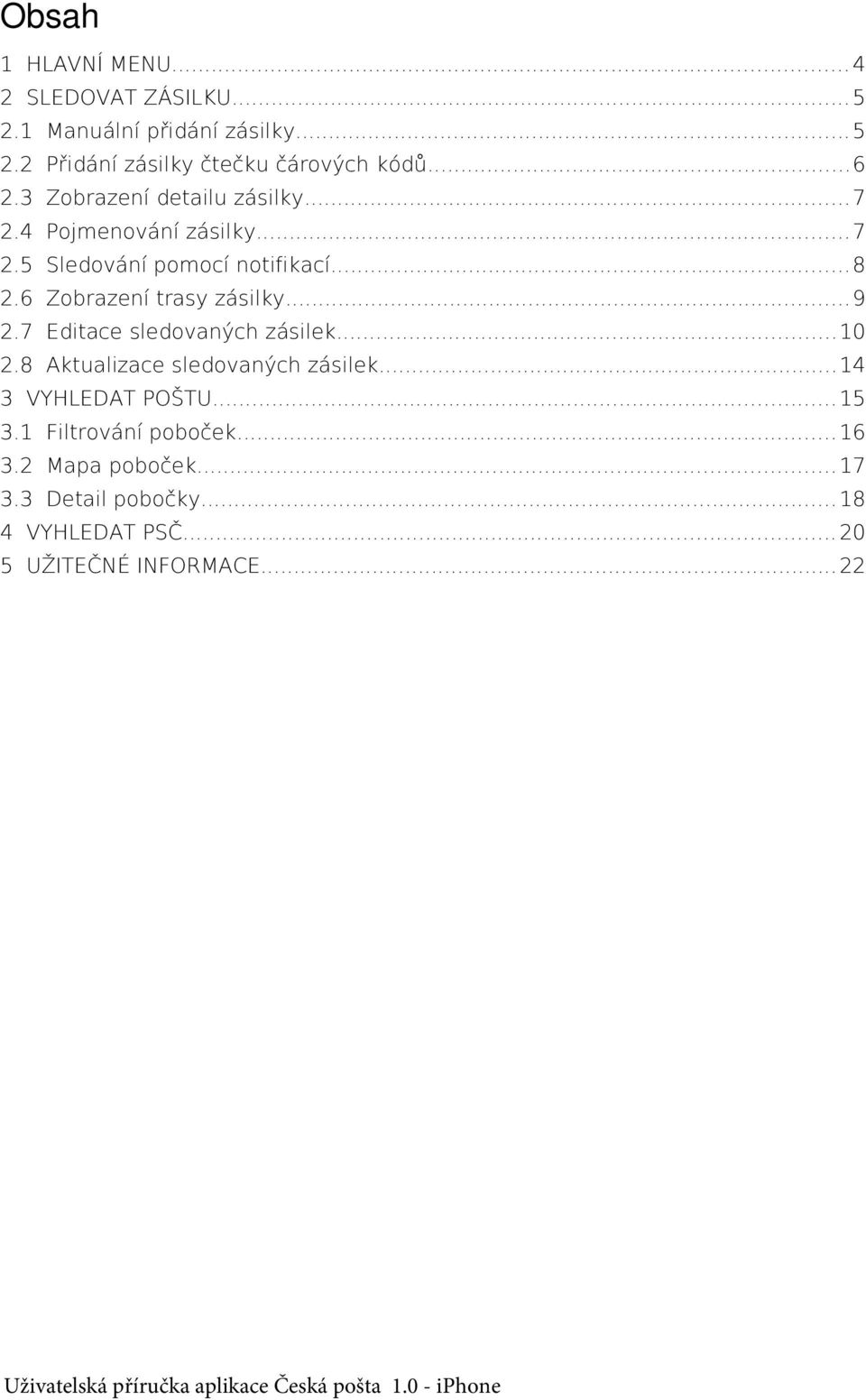 7 Editace sledovaných zásilek... 10 2.8 Aktualizace sledovaných zásilek...14 3 VYHLEDAT POŠTU... 15 3.1 Filtrování poboček... 16 3.