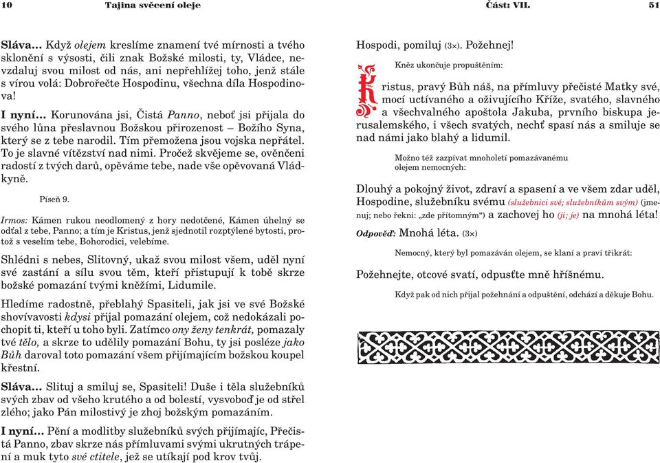 Dobroøeète Hospodinu, všechna díla Hospodinova! I nyní Korunována jsi, Èistá Panno, nebo jsi pøijala do svého lùna pøeslavnou Bo skou pøirozenost Bo ího Syna, který se z tebe narodil.