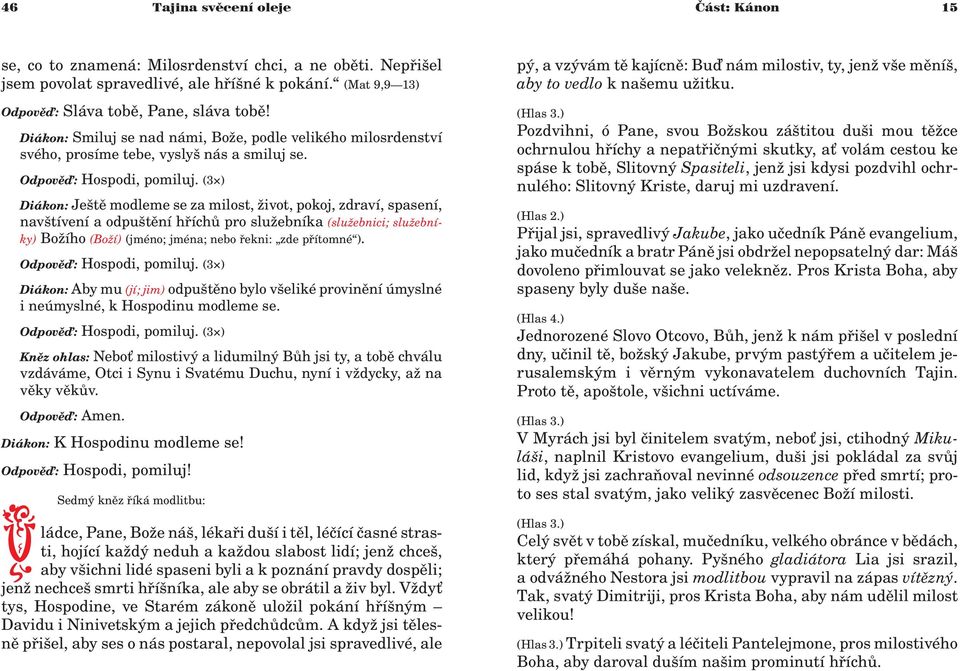 Diákon: Ještì modleme se za milost, ivot, pokoj, zdraví, spasení, navštívení a odpuštìní høíchù pro slu ebníka (slu ebnici; slu ebníky) Bo ího (Bo í) (jméno; jména; nebo øekni: zde pøítomné ).