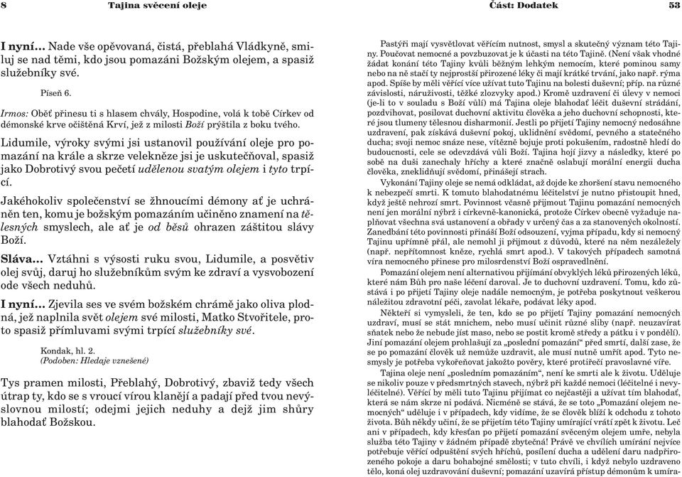 Lidumile, výroky svými jsi ustanovil pou ívání oleje pro pomazání na krále a skrze veleknìze jsi je uskuteèòoval, spasi jako Dobrotivý svou peèetí udìlenou svatým olejem i tyto trpící.