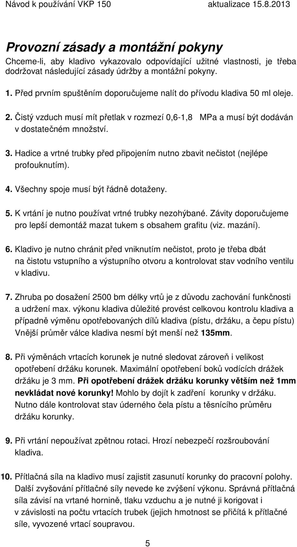 Hadice a vrtné trubky před připojením nutno zbavit nečistot (nejlépe profouknutím). 4. Všechny spoje musí být řádně dotaženy. 5. K vrtání je nutno používat vrtné trubky nezohýbané.