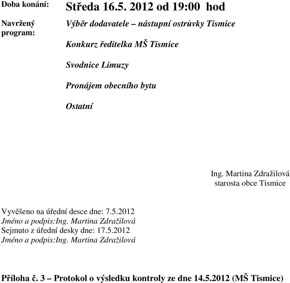 Pronájem obecního bytu Ostatní Ing. Martina Zdražilová starosta obce Tismice Vyvěšeno na úřední desce dne: 7.5.