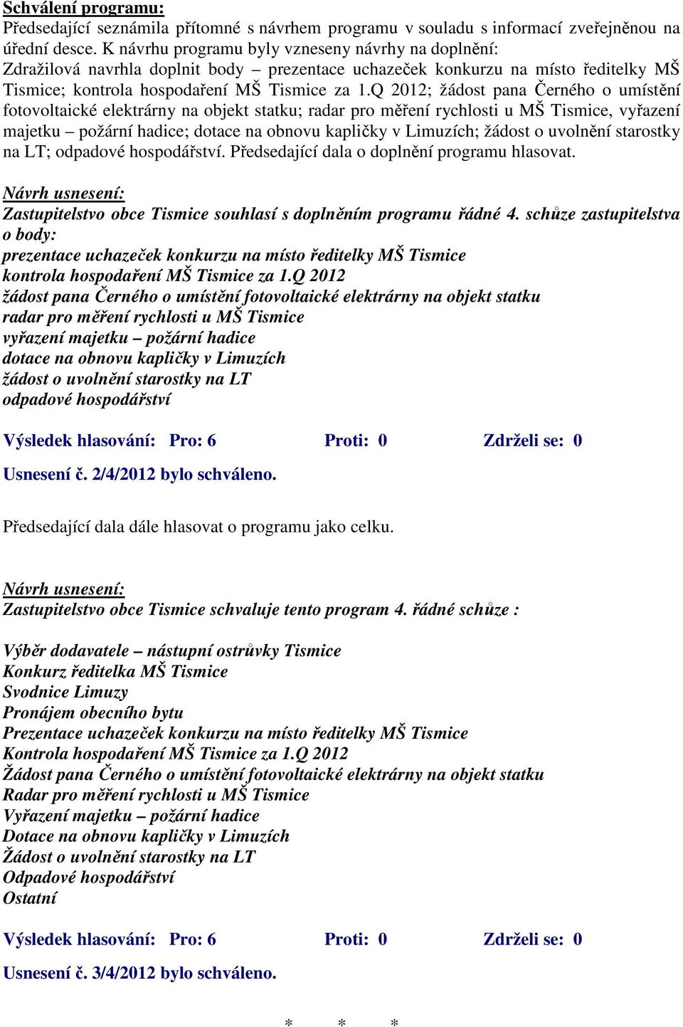 Q 2012; žádost pana Černého o umístění fotovoltaické elektrárny na objekt statku; radar pro měření rychlosti u MŠ Tismice, vyřazení majetku požární hadice; dotace na obnovu kapličky v Limuzích;