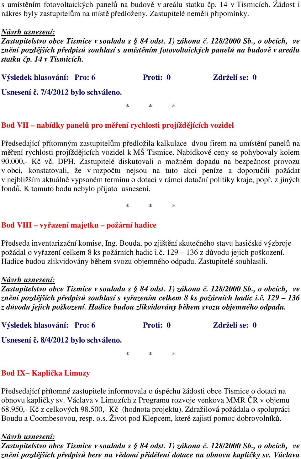 Bod VII nabídky panelů pro měření rychlosti projíždějících vozidel Předsedající přítomným zastupitelům předložila kalkulace dvou firem na umístění panelů na měření rychlosti projíždějících vozidel k