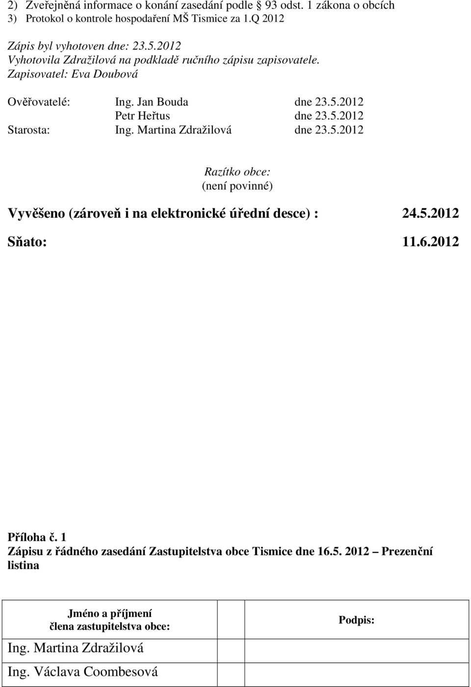 Martina Zdražilová dne 23.5.2012 Razítko obce: (není povinné) Vyvěšeno (zároveň i na elektronické úřední desce) : 24.5.2012 Sňato: 11.6.2012 Příloha č.