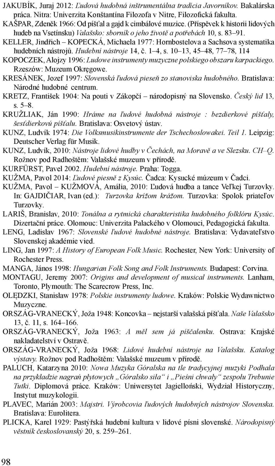 KELLER, Jindřich KOPECKÁ, Michaela 1977: Hornbostelova a Sachsova systematika hudebních nástrojů. Hudební nástroje 14, č. 1 4, s.