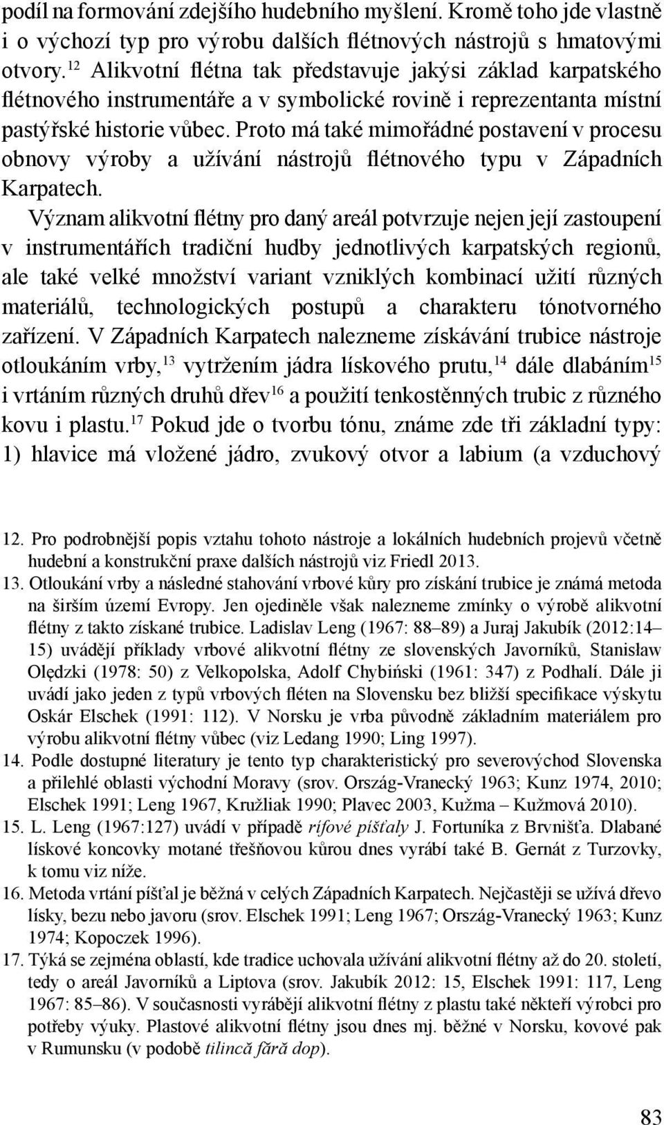 Proto má také mimořádné postavení v procesu obnovy výroby a užívání nástrojů flétnového typu v Západních Karpatech.