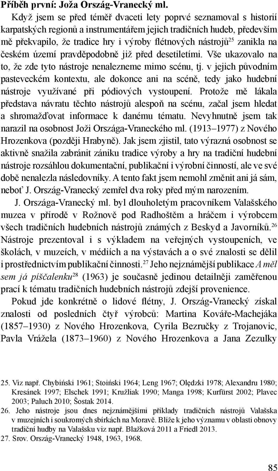 zanikla na českém území pravděpodobně již před desetiletími. Vše ukazovalo na to, že zde tyto nástroje nenalezneme mimo scénu, tj.