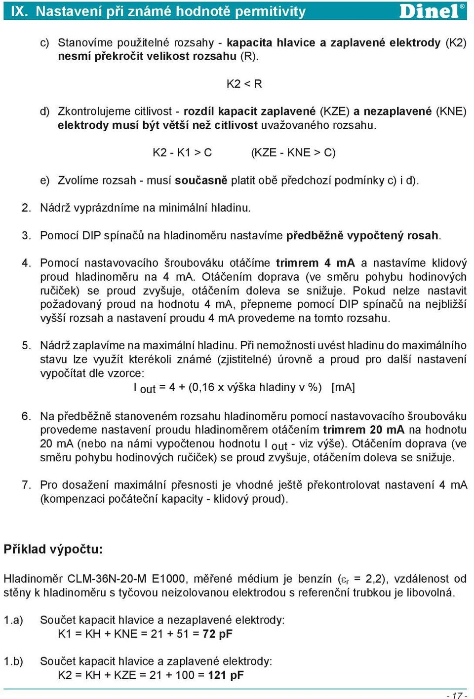 K2 - K1 > C (KZE - KNE > C) e) Zvolíme rozsah - musí současně platit obě předchozí podmínky c) i d). 2. Nádrž vyprázdníme na minimální hladinu. 3.