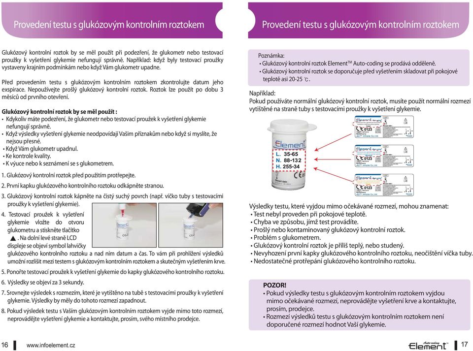 Před provedením testu s glukózovým kontrolním roztokem zkontrolujte datum jeho exspirace. Nepoužívejte prošlý glukózový kontrolní roztok. Roztok lze použít po dobu 3 měsíců od prvního otevření.