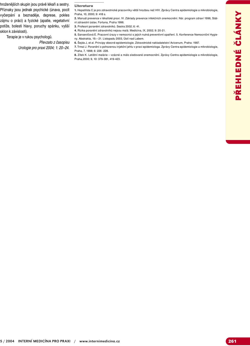 Terapie je v rukou psychologů. Převzato z časopisu Urologie pro praxi 2004; 1: 20 24. Literatura 1. Hepatitida C je pro zdravotnické pracovníky větší hrozbou než HIV.