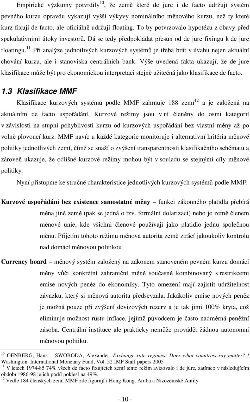11 Při analýze jednotlivých kurzových systémů je třeba brát v úvahu nejen aktuální chování kurzu, ale i stanoviska centrálních bank.