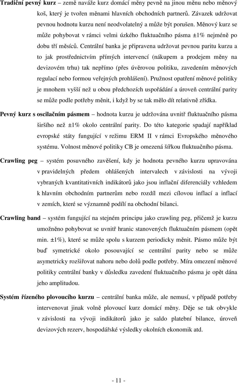 Centrální banka je připravena udržovat pevnou paritu kurzu a to jak prostřednictvím přímých intervencí (nákupem a prodejem měny na devizovém trhu) tak nepřímo (přes úvěrovou politiku, zavedením