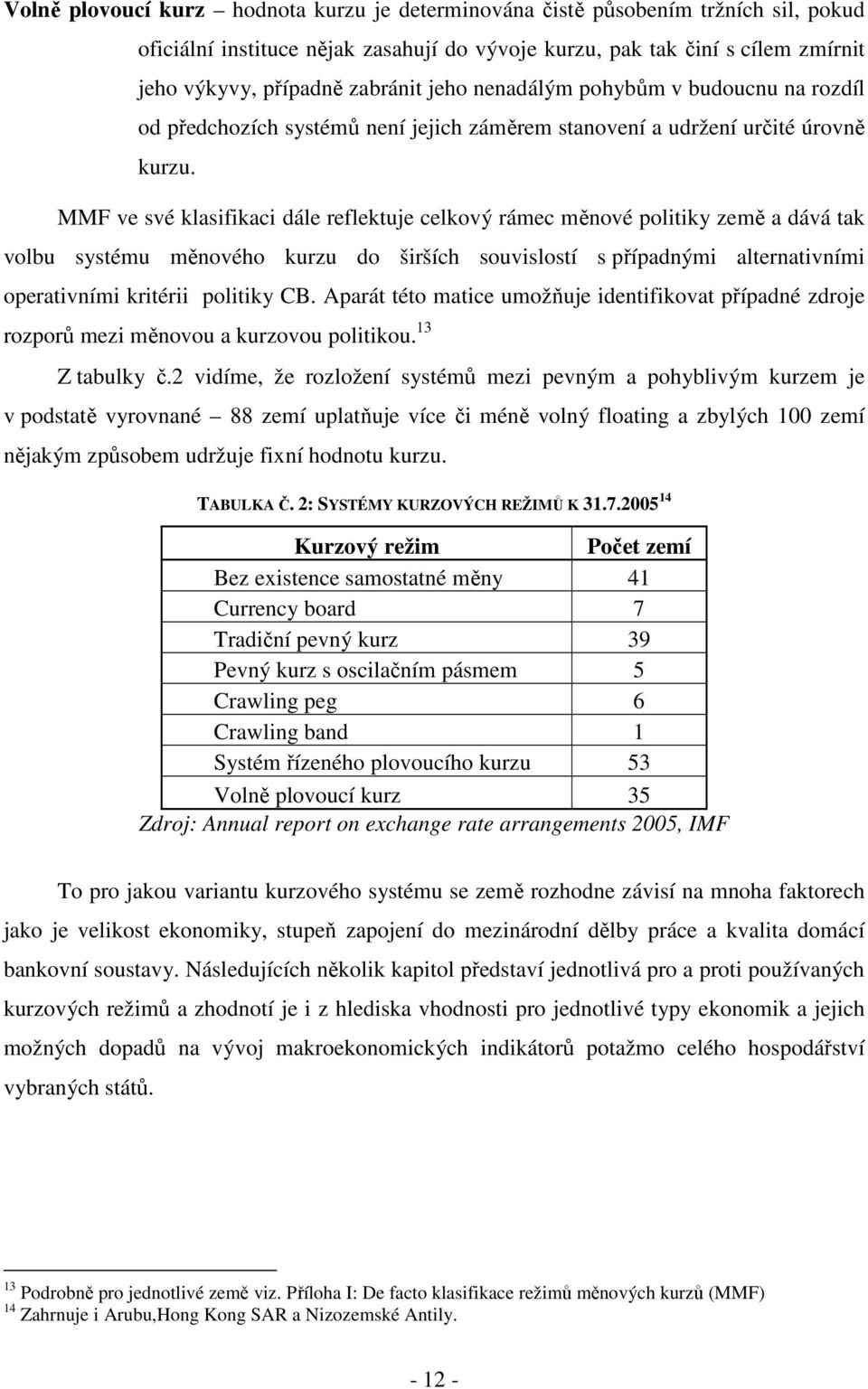 MMF ve své klasifikaci dále reflektuje celkový rámec měnové politiky země a dává tak volbu systému měnového kurzu do širších souvislostí s případnými alternativními operativními kritérii politiky CB.