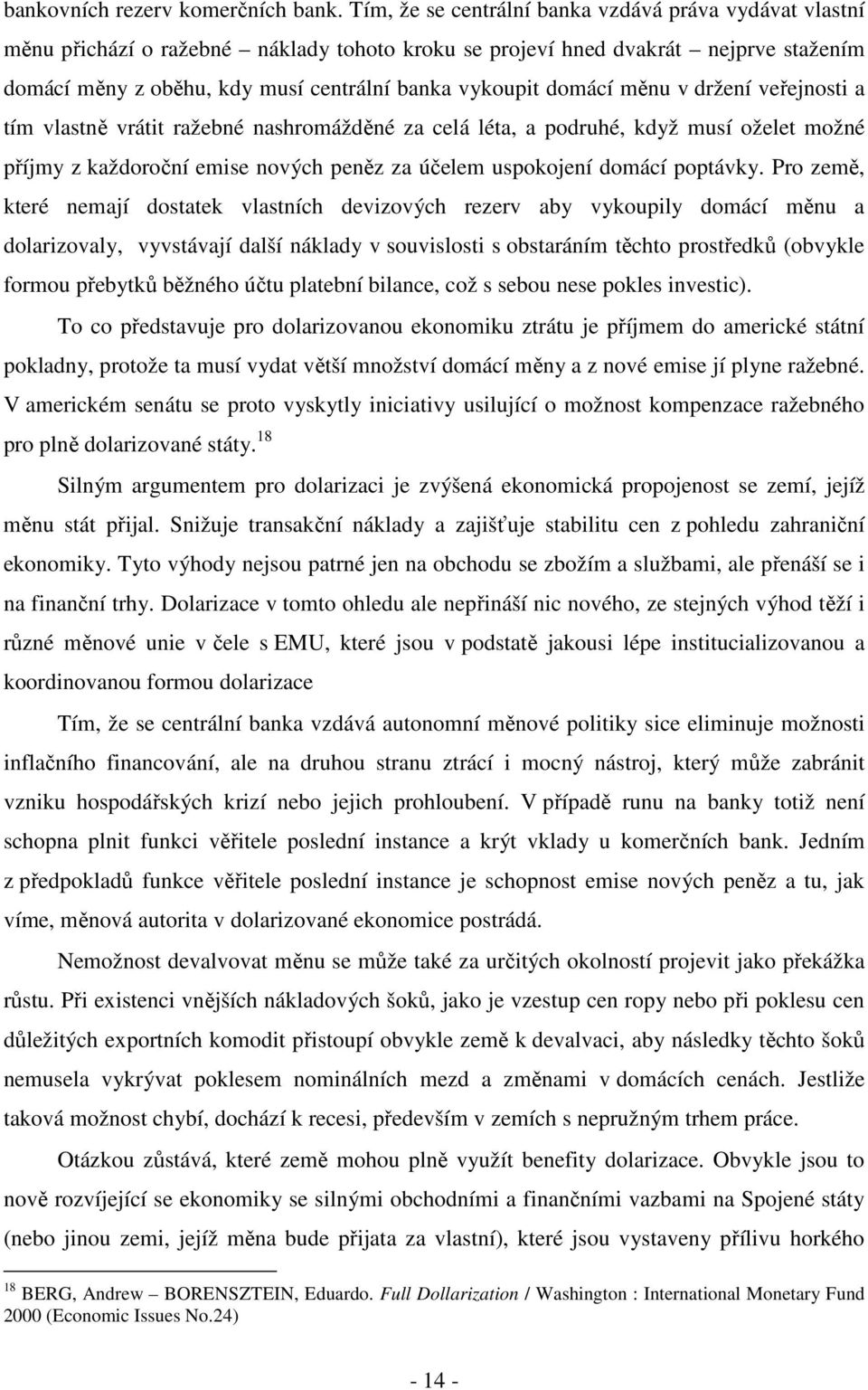 domácí měnu v držení veřejnosti a tím vlastně vrátit ražebné nashromážděné za celá léta, a podruhé, když musí oželet možné příjmy z každoroční emise nových peněz za účelem uspokojení domácí poptávky.