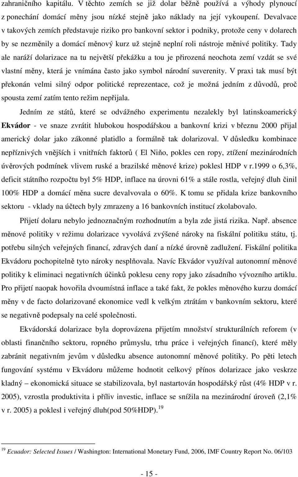 Tady ale naráží dolarizace na tu největší překážku a tou je přirozená neochota zemí vzdát se své vlastní měny, která je vnímána často jako symbol národní suverenity.