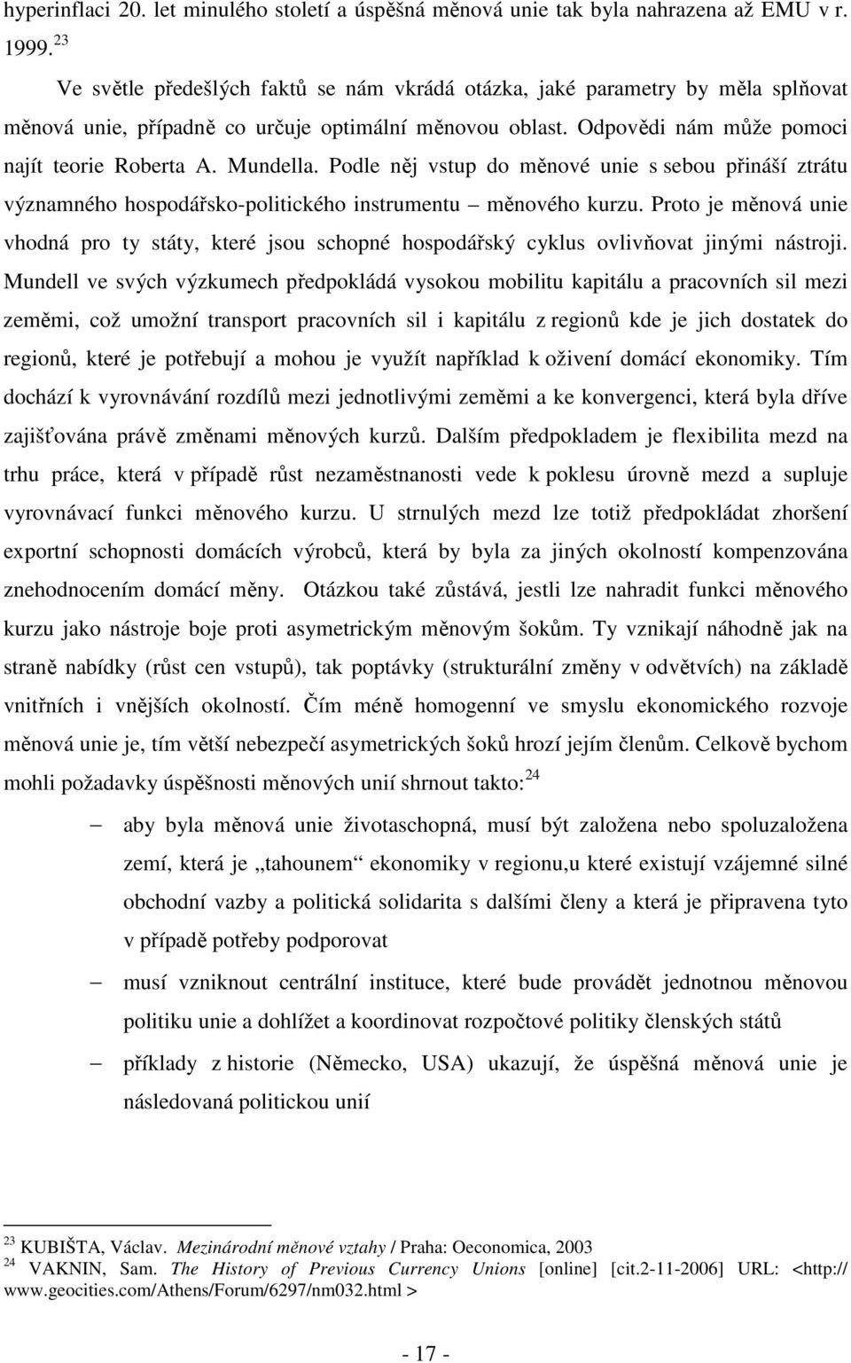 Podle něj vstup do měnové unie s sebou přináší ztrátu významného hospodářsko-politického instrumentu měnového kurzu.