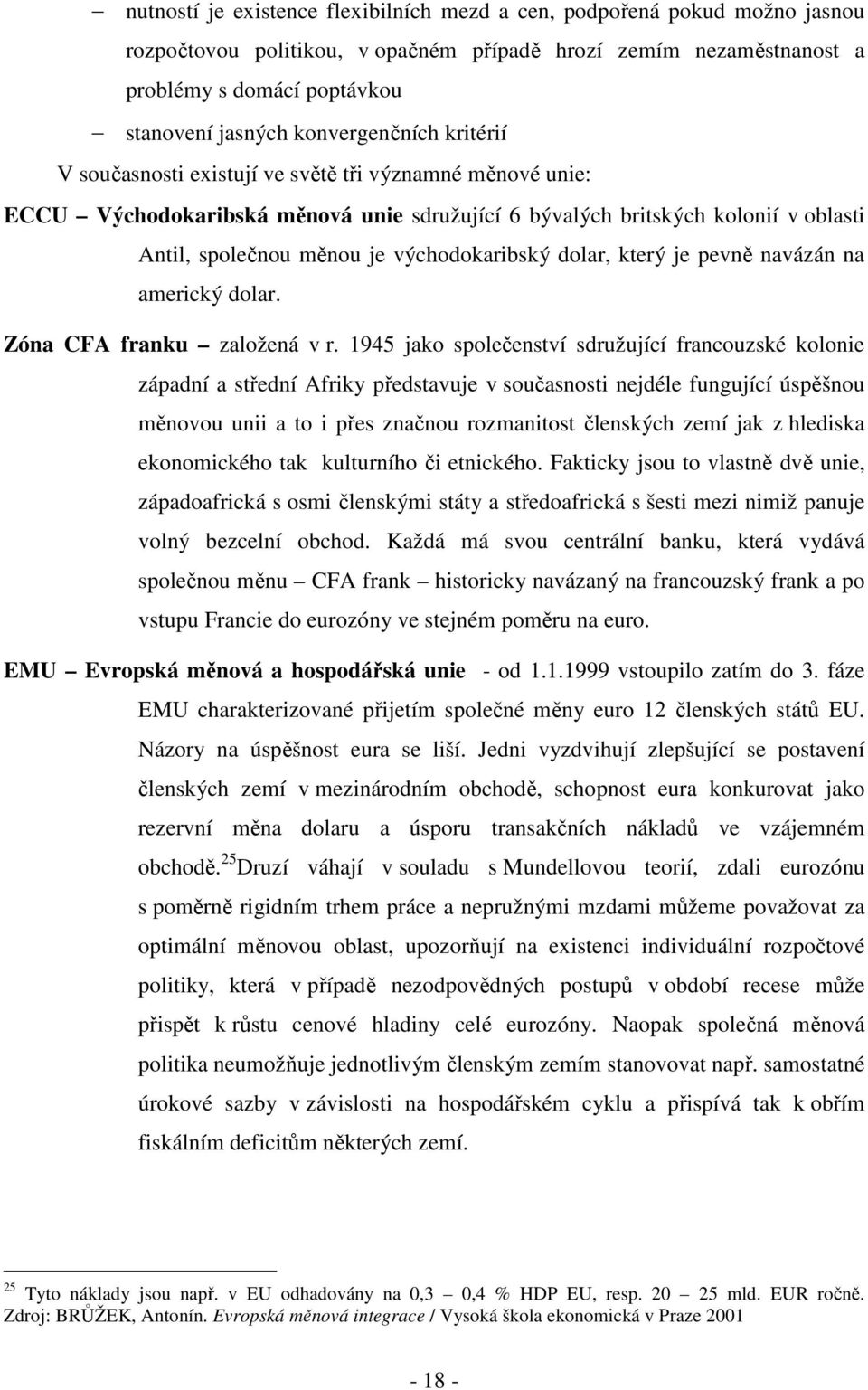 východokaribský dolar, který je pevně navázán na americký dolar. Zóna CFA franku založená v r.