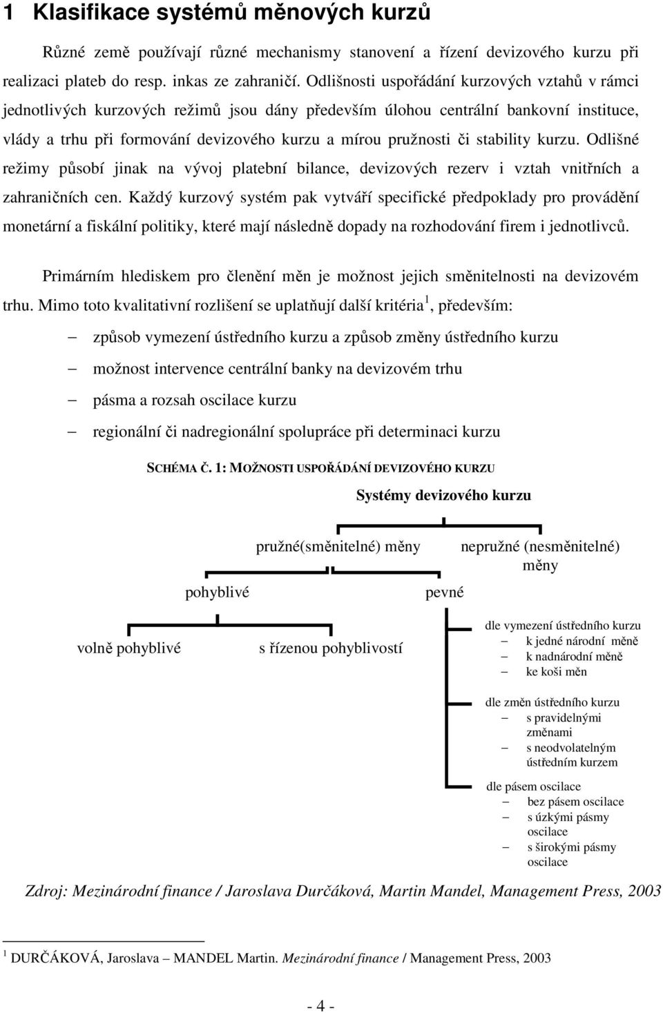 stability kurzu. Odlišné režimy působí jinak na vývoj platební bilance, devizových rezerv i vztah vnitřních a zahraničních cen.