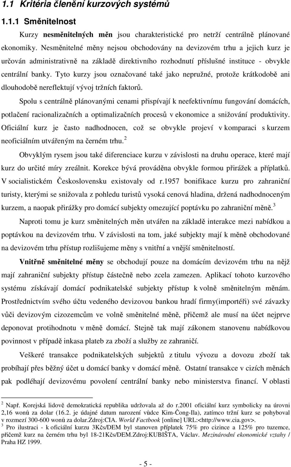 Tyto kurzy jsou označované také jako nepružné, protože krátkodobě ani dlouhodobě nereflektují vývoj tržních faktorů.