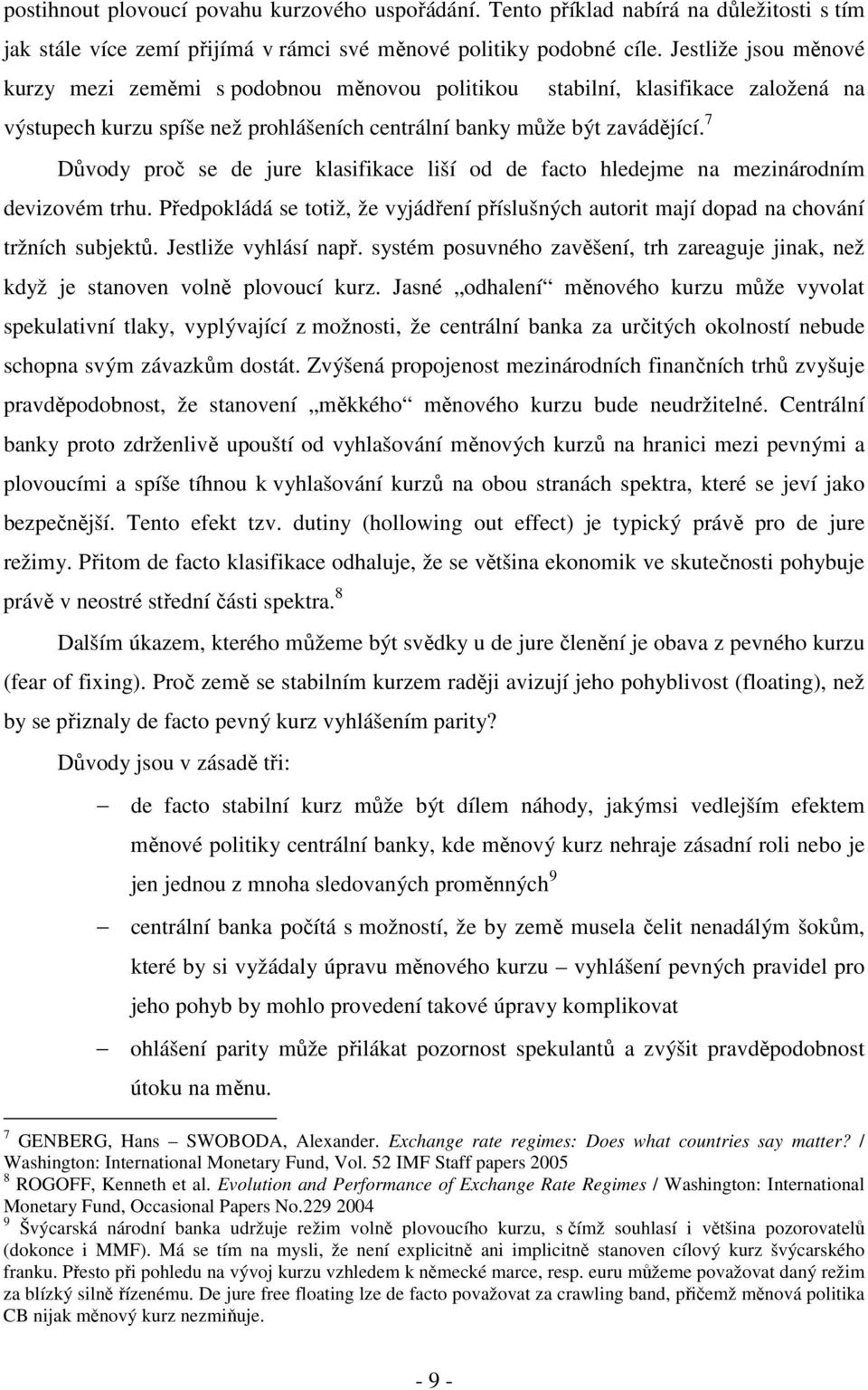 7 Důvody proč se de jure klasifikace liší od de facto hledejme na mezinárodním devizovém trhu. Předpokládá se totiž, že vyjádření příslušných autorit mají dopad na chování tržních subjektů.